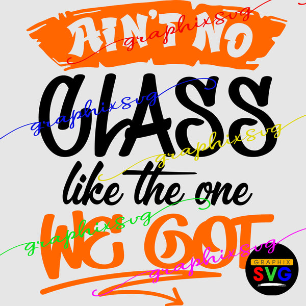 Ain't No Class like the one We Got,  Class of SVG, EPS, PNG. Wildn Out (all layered by color vector) (Copy)