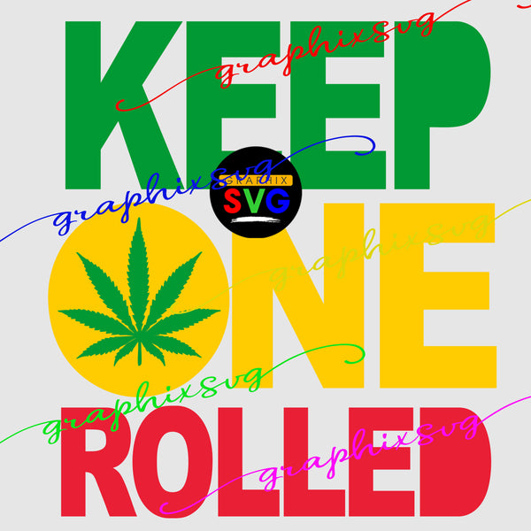 Keep One Rolled, Cannibis SVG,  EPS, PNG [all layered by color file]